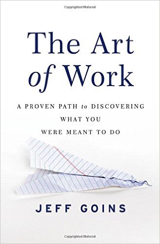 The Art of Work:  A Proven Path to Discovering What You Were Meant to Do