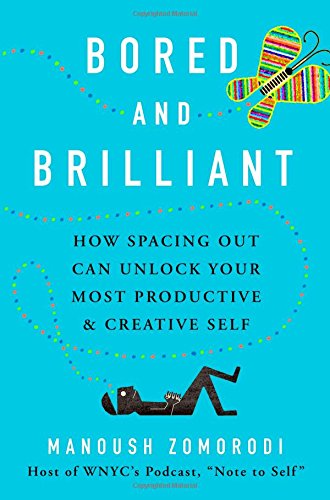 Bored and Brilliant: How Spacing Out Can Unlock Your Most Productive and Creative Self