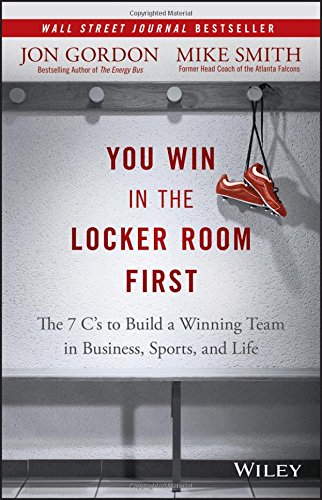You Win in the Locker Room First: The 7 C’s to Build a Winning Team in Business, Sports, and Life